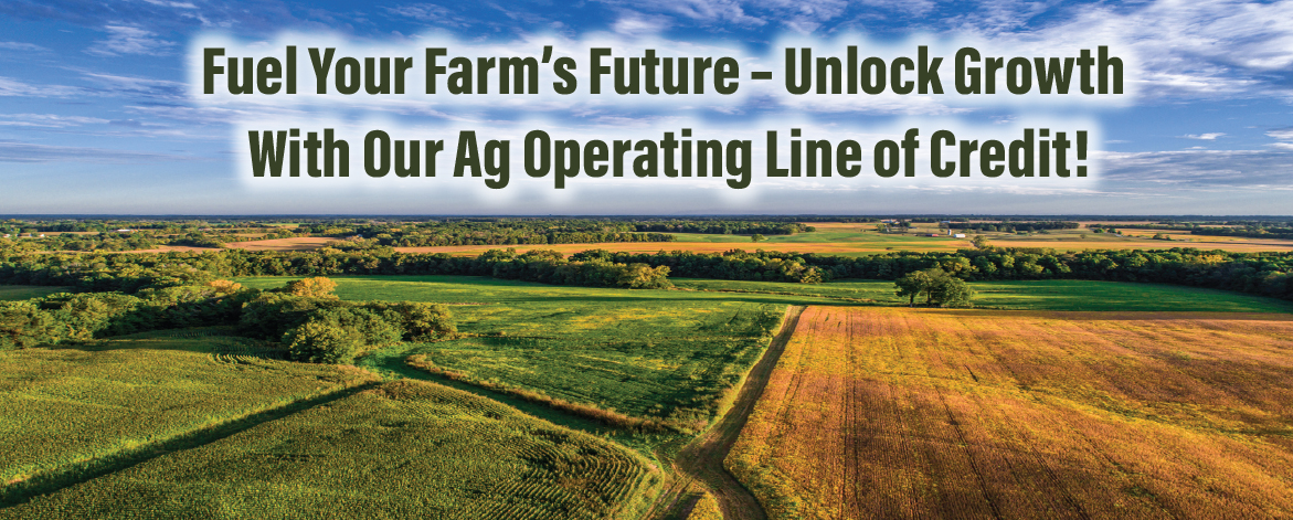 A scenic view of farmland under a blue sky with the text: 'Fuel Your Farm’s Future – Unlock Growth With Our Ag Operating Line of Credit!